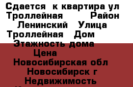 Сдается 2к квартира ул. Троллейная, 132 › Район ­ Ленинский › Улица ­ Троллейная › Дом ­ 132 › Этажность дома ­ 9 › Цена ­ 14 000 - Новосибирская обл., Новосибирск г. Недвижимость » Квартиры аренда   . Новосибирская обл.,Новосибирск г.